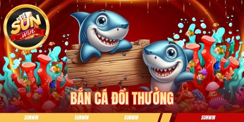 Bắn Cá Đổi Thưởng Sunwin - Săn Boss Khủng Nhận Xu Liền Tay