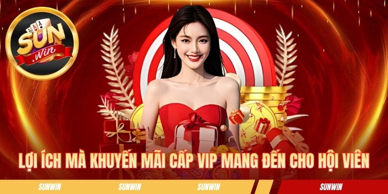 Lợi ích mà khuyến mãi cấp VIP mang đến cho hội viên