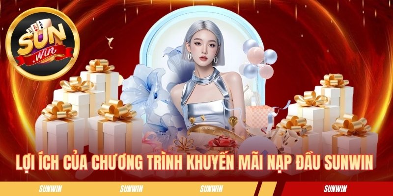 Khuyến Mãi Nạp Đầu SUNWIN - Khởi Đầu May Mắn Cho Mọi Hội Viên Lợi ích của chương trình khuyến mãi nạp đầu SUNWIN