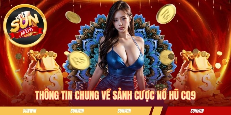 Nổ Hũ CQ9 - Trải Nghiệm Sảnh Slot Đổi Thưởng Đầy Kịch Tính Thông tin chung về sảnh cược nổ hũ CQ9