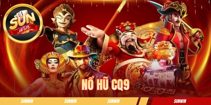 Nổ Hũ CQ9 - Trải Nghiệm Sảnh Slot Đổi Thưởng Đầy Kịch Tính