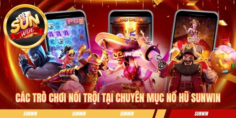 Các trò chơi nổi trội tại chuyên mục nổ hũ SUNWIN