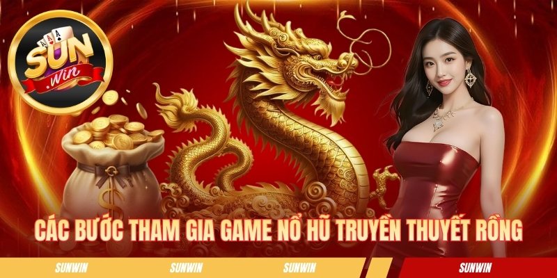 Nổ Hũ Truyền Thuyết Rồng - Tựa Game Được Săn Đón Hiện Nay Các bước tham gia game nổ hũ truyền thuyết rồng