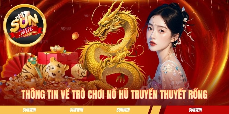 Nổ Hũ Truyền Thuyết Rồng - Tựa Game Được Săn Đón Hiện Nay Thông tin về trò chơi nổ hũ truyền thuyết rồng