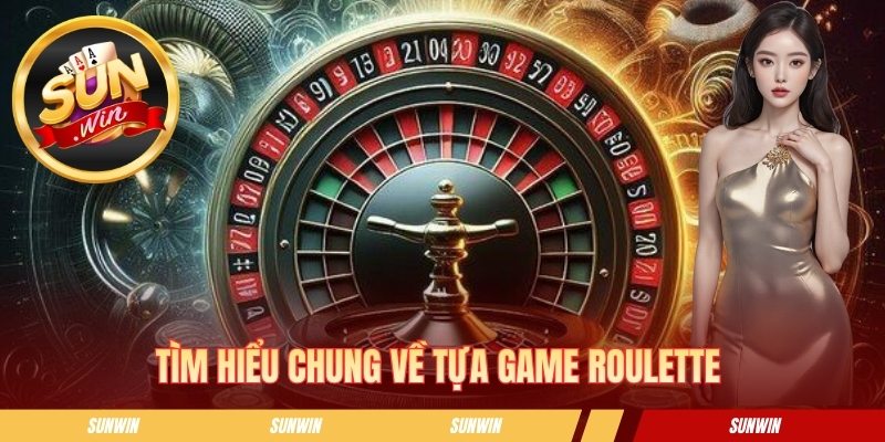 Roulette - Sự Lựa Chọn Giải Trí Đầy Hứng Khởi Tại Sunwin Tìm hiểu chung về tựa game roulette