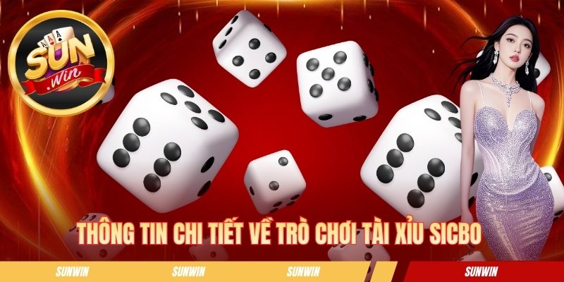 Tài Xỉu Sicbo - Hướng Dẫn Cách Chơi Và Các Cửa Cược Phổ Biến Thông tin tổng quan về trò chơi tài xỉu Sicbo
