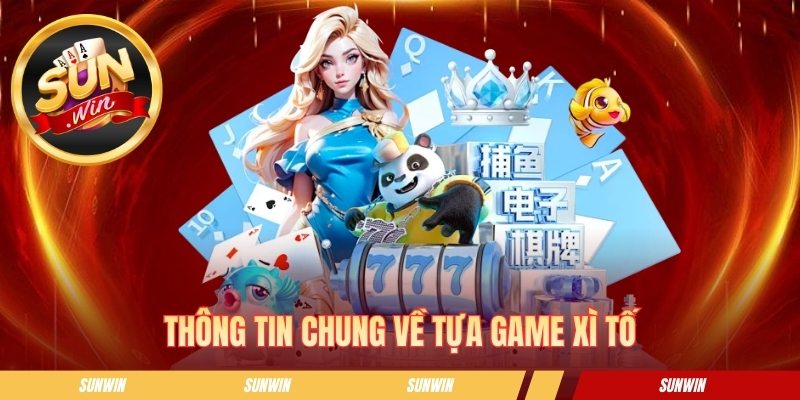 Xì Tố - Luật Chơi Và Mẹo Đánh Bài Chuẩn Xác Nhất Tại SUNWIN Thông tin chung về tựa game xì tố